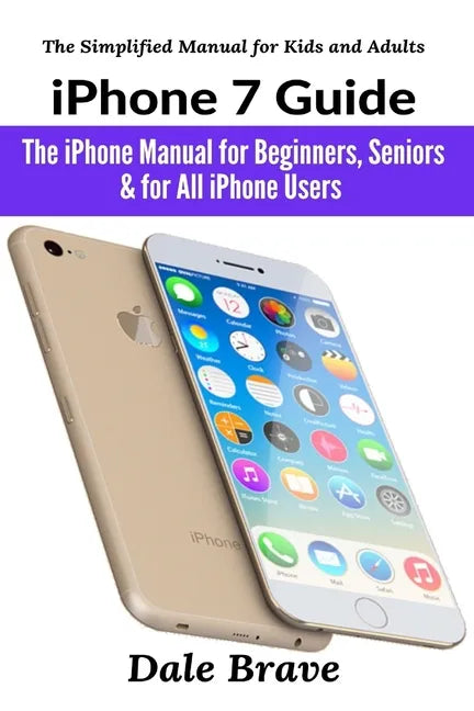 iPhone 7 Guide: The iPhone Manual for Beginners, Seniors & for All iPhone Users - Paperback