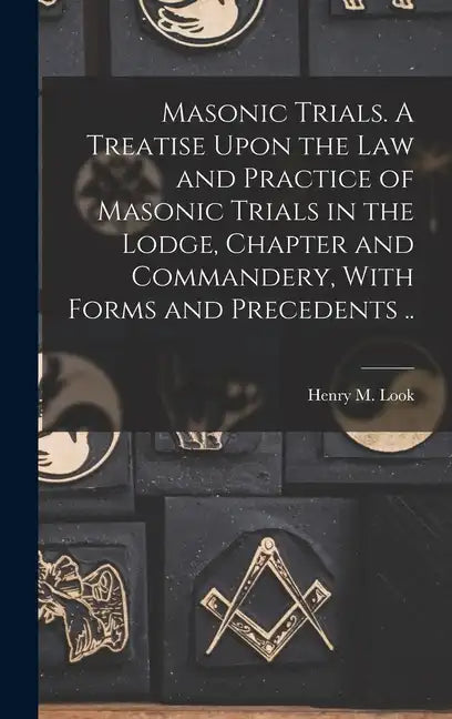 Masonic Trials. A Treatise Upon the Law and Practice of Masonic Trials in the Lodge, Chapter and Commandery, With Forms and Precedents .. - Hardcover
