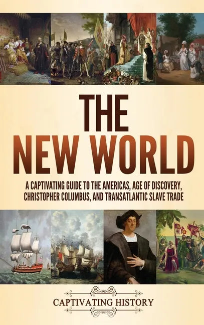 The New World: A Captivating Guide to the Americas, Age of Discovery, Christopher Columbus, and Transatlantic Slave Trade - Hardcover