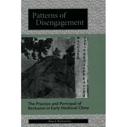 Patterns of Disengagement: The Practice and Portrayal of Reclusion in Early Medieval China - Hardcover