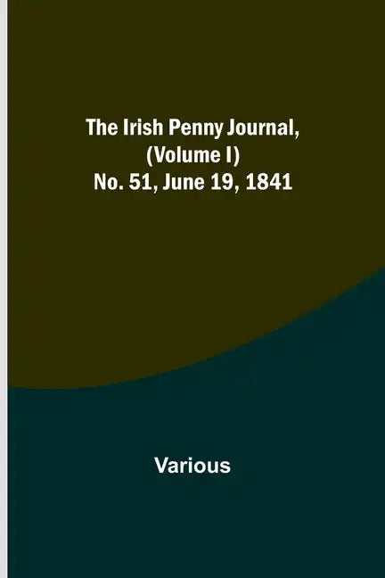 The Irish Penny Journal, (Volume I) No. 51, June 19, 1841 - Paperback