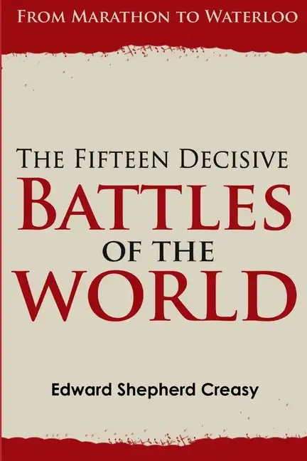 The Fifteen Decisive Battles of the World: From Marathon to Waterloo - Paperback