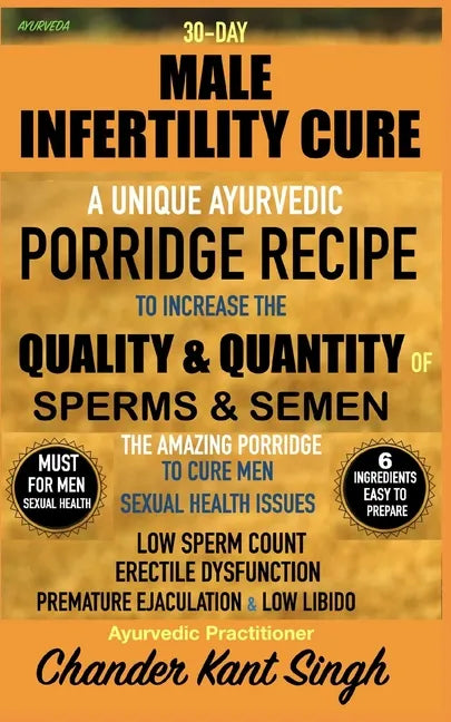 30-Day Male Infertility Cure: A Unique Ayurvedic Porridge Recipe To Increase The Quality & Quantity Of Sperm & Semen - Paperback