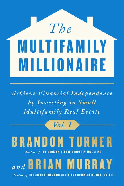 The Multifamily Millionaire, Volume I: Achieve Financial Freedom by Investing in Small Multifamily Real Estate - Hardcover