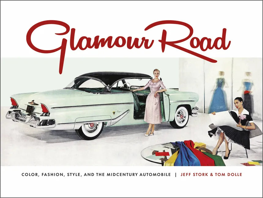 Glamour Road: Color, Fashion, Style, and the Midcentury Automobile - Hardcover