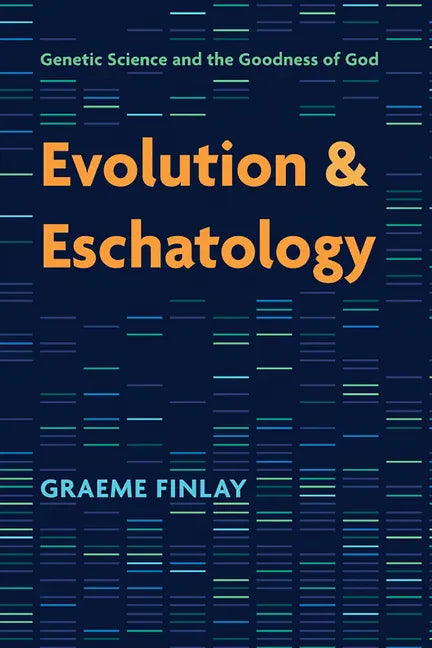 Evolution and Eschatology: Genetic Science and the Goodness of God - Hardcover