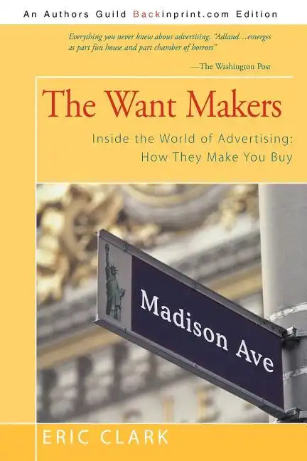 The Want Makers: Inside the World of Advertising: How They Make You Buy - Paperback