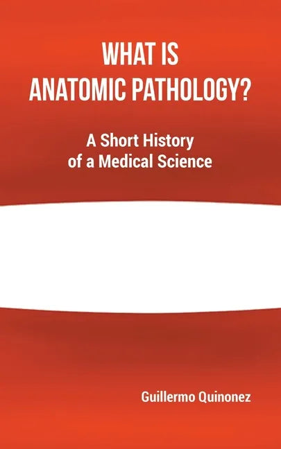 What Is Anatomic Pathology?: A Short History of a Medical Science - Paperback