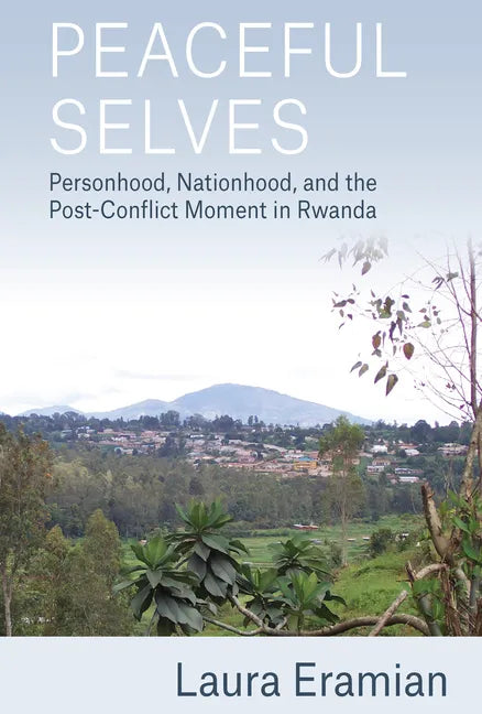 Peaceful Selves: Personhood, Nationhood, and the Post-Conflict Moment in Rwanda - Paperback