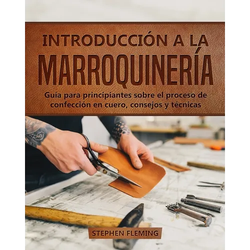 Introducci a la Marroquiner僘: Gu僘 para principiantes sobre el proceso de confecci en cuero, consejos y t馗nicas - Paperback