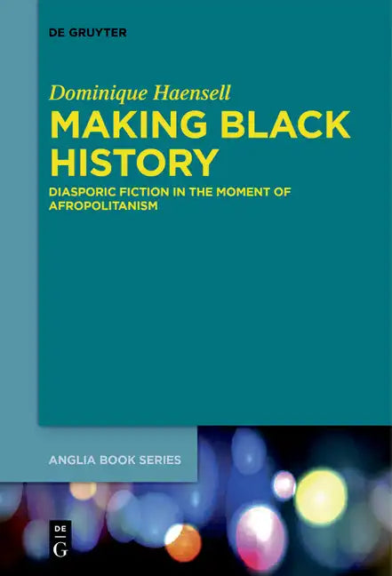 Making Black History: Diasporic Fiction in the Moment of Afropolitanism - Paperback