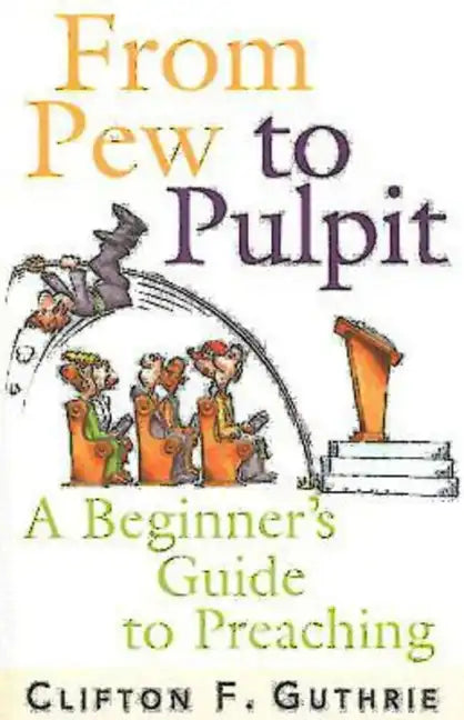 From Pew to Pulpit: A Beginner's Guide to Preaching - Paperback