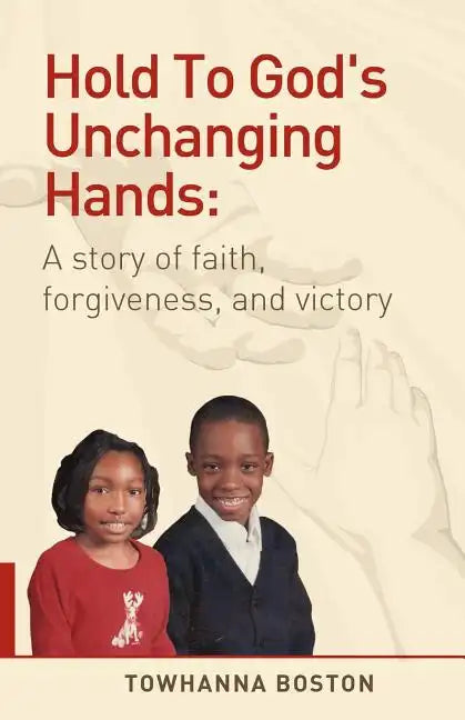 Hold to God's Unchanging Hands: A Story of Faith, Forgiveness, and Victory - Paperback