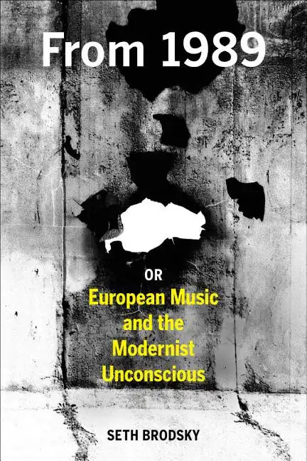 From 1989, or European Music and the Modernist Unconscious - Hardcover
