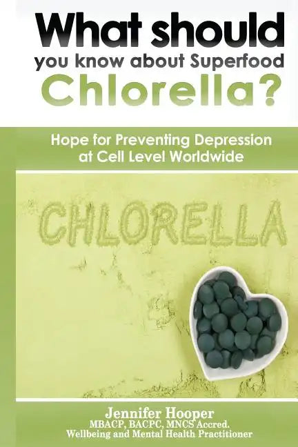 What should you know about Superfood Chlorella?: Hope for Preventing Depression at Cell Level Worldwide - Paperback