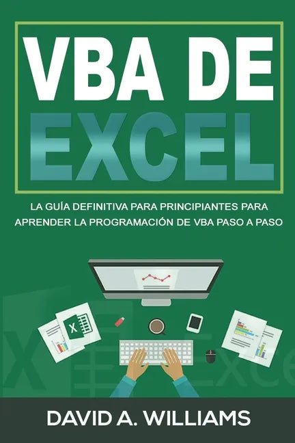 VBA de Excel: La Guía definitiva para principiantes para aprender la programación de VBA paso a paso (Libro En Español/ Excel VBA Spanish Book Version - Paperback