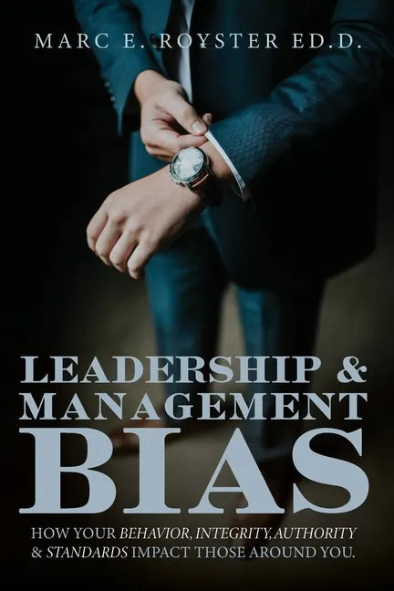 Leadership and Management Bias: How Your Behavior, Integrity, Authority, and Standards Impact Those Around You - Paperback