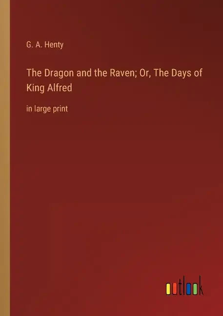 The Dragon and the Raven; Or, The Days of King Alfred: in large print - Paperback