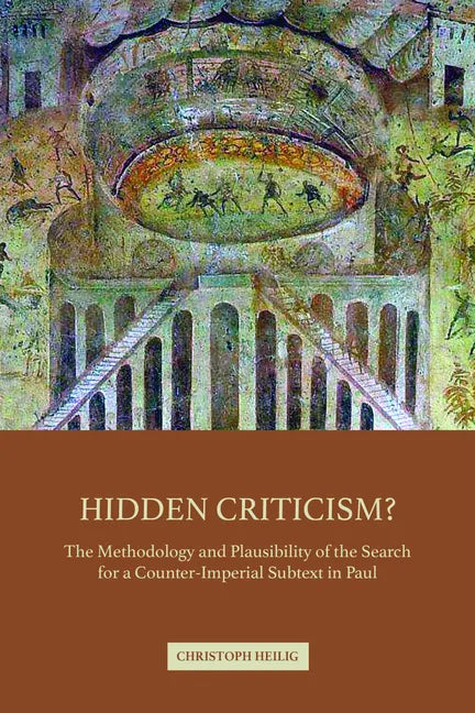 Hidden Criticism?: The Methodology and Plausibility of the Search for a Counter-Imperial Subtext in Paul - Paperback