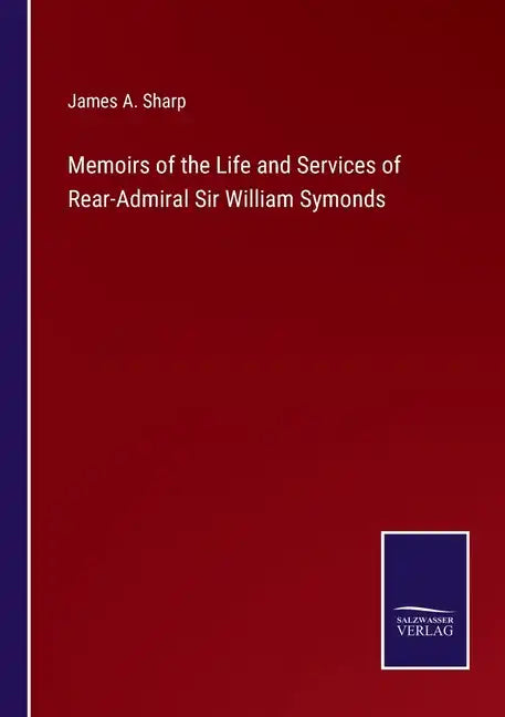 Memoirs of the Life and Services of Rear-Admiral Sir William Symonds - Paperback