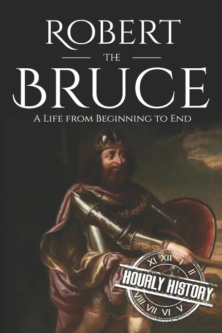 Robert the Bruce: A Life from Beginning to End - Paperback