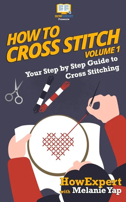 How To Cross Stitch: Your Step-By-Step Guide To Cross Stitching - Volume 1 - Paperback