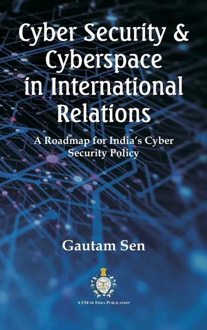 Cyber Security & Cyberspace in International Relations: A Roadmap for India's Cyber Security Policy - Hardcover