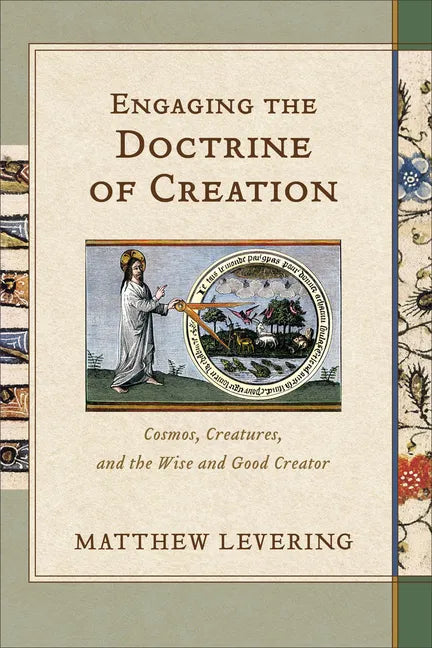 Engaging the Doctrine of Creation: Cosmos, Creatures, and the Wise and Good Creator - Paperback