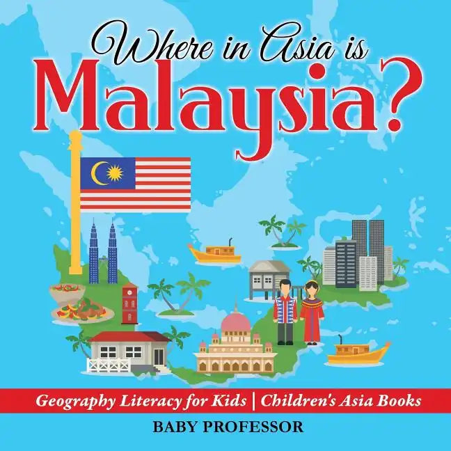 Where in Asia is Malaysia? Geography Literacy for Kids Children's Asia Books - Paperback