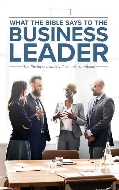 What the Bible Says to the Business Leader: The Business Leader's Personal Handbook - Hardcover