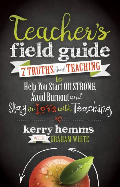 Teacher's Field Guide: 7 Truths about Teaching to Help You Start Off Strong, Avoid Burnout, and Stay in Love with Teaching - Paperback
