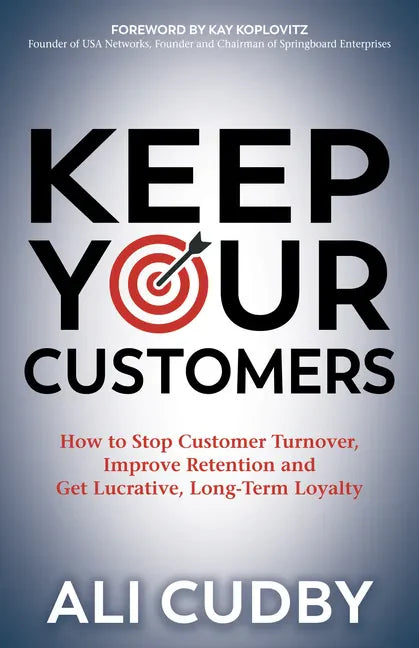 Keep Your Customers: How to Stop Customer Turnover, Improve Retention and Get Lucrative, Long-Term Loyalty - Paperback