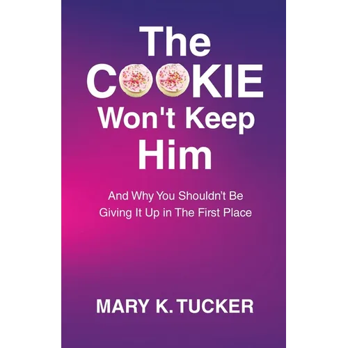 The COOKIE Won't Keep Him: And Why You Shouldn't Be Giving It Up In The First Place - Paperback