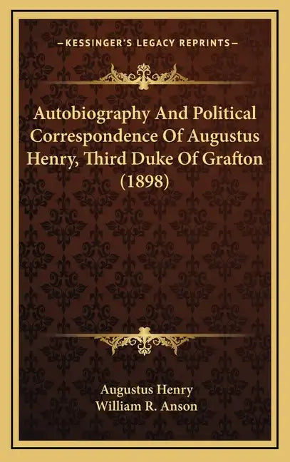 Autobiography and Political Correspondence of Augustus Henry, Third Duke of Grafton (1898) - Hardcover