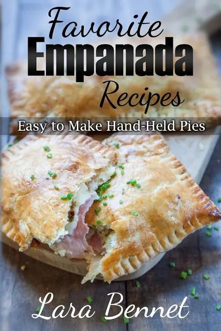 Favorite Empanada Recipes: Easy to Make Hand-Held Pies - Paperback