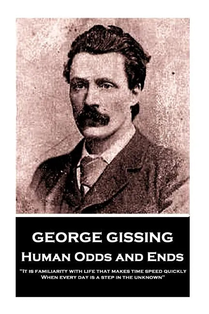 George Gissing - Human Odds and Ends: "It is familiarity with life that makes time speed quickly. When every day is a step in the unknown" - Paperback
