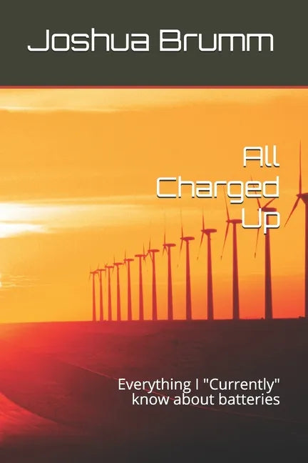 All Charged Up: Everything I "Currently" know about batteries - Paperback