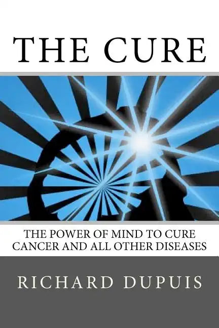 The Cure: The Power of Mind to Cure Cancer and All Other Diseases - Paperback