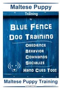 Maltese Puppy Training By Blue Fence Dog Training, Obedience - Behavior - Commands - Socialize - Hand Cues Too! Maltese Puppy Training - Paperback
