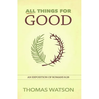 All Things for Good: An Exposition of Romans 8:28 - Paperback