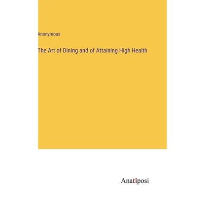 The Art of Dining and of Attaining High Health - Hardcover