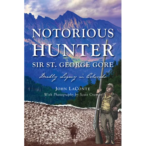 Notorious Hunter Sir St. George Gore: Deadly Legacy in Colorado - Paperback