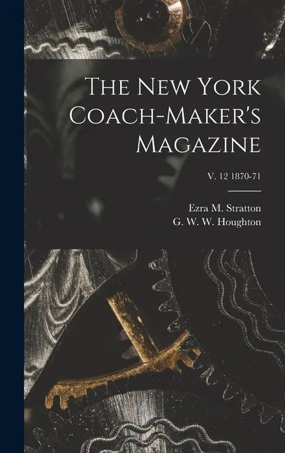The New York Coach-maker's Magazine; v. 12 1870-71 - Hardcover