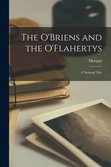 The O'Briens and the O'Flahertys: A National Tale - Paperback