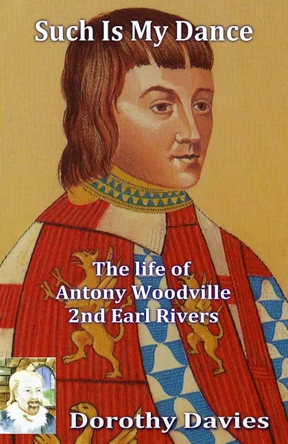 Such Is My Dance: The Life of Antony Woodville, 2nd Earl Rivers - Paperback