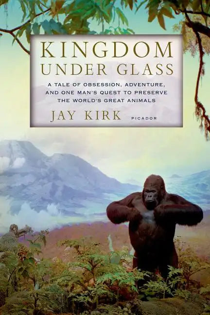 Kingdom Under Glass: A Tale of Obsession, Adventure, and One Man's Quest to Preserve the World's Great Animals - Paperback
