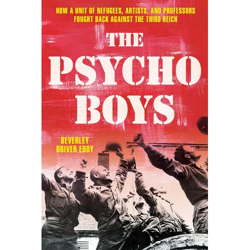The Psycho Boys: How a Unit of Refugees, Artists, and Professors Fought Back Against the Third Reich - Hardcover