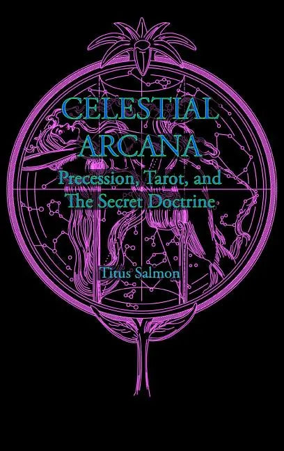Celestial Arcana: Precession, Tarot & the Secret Doctrine - Hardcover