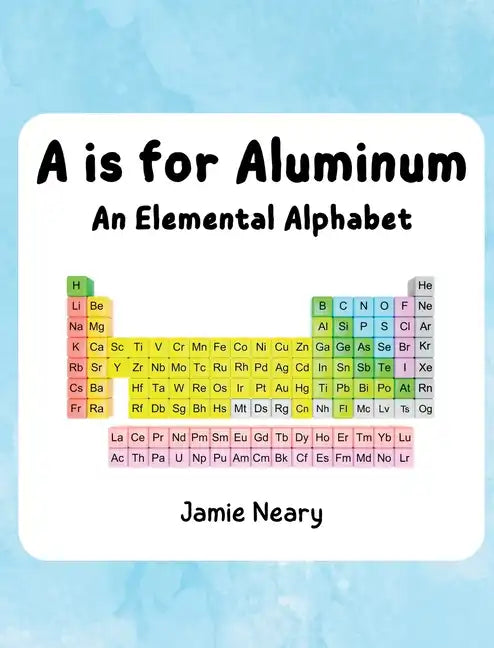 A is for Aluminum: An Elemental Alphabet - Hardcover
