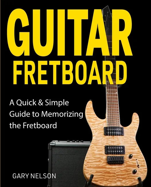 Guitar Fretboard: A Quick & Simple Guide to Memorizing the Fretboard - Paperback